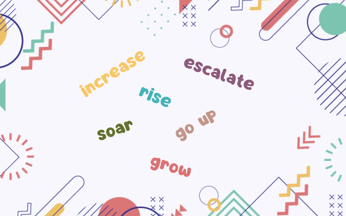 Go up • Increase • Rise • Grow • Escalate • Soar | Eş Anlamlı Kelimeler ve Aralarındaki Farklar