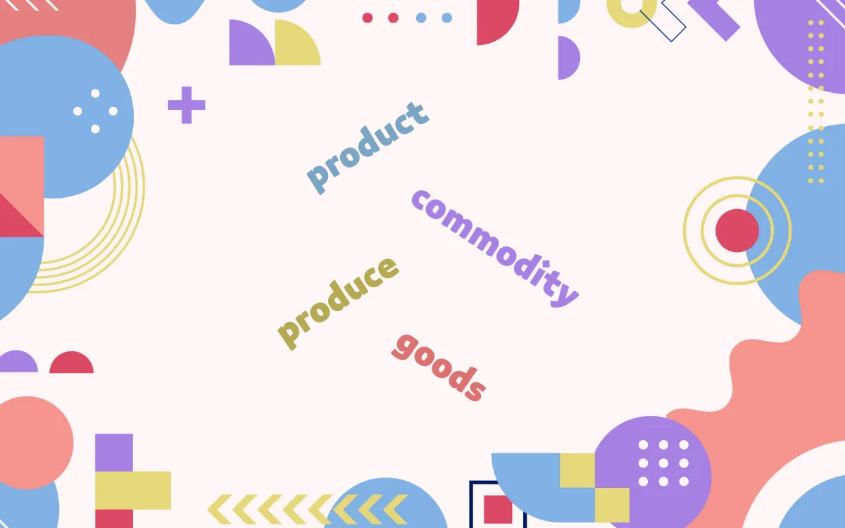 Product • Goods • Merchandise • Commodity • Produce | Eş Anlamlı Kelimeler ve Aralarındaki Farklar