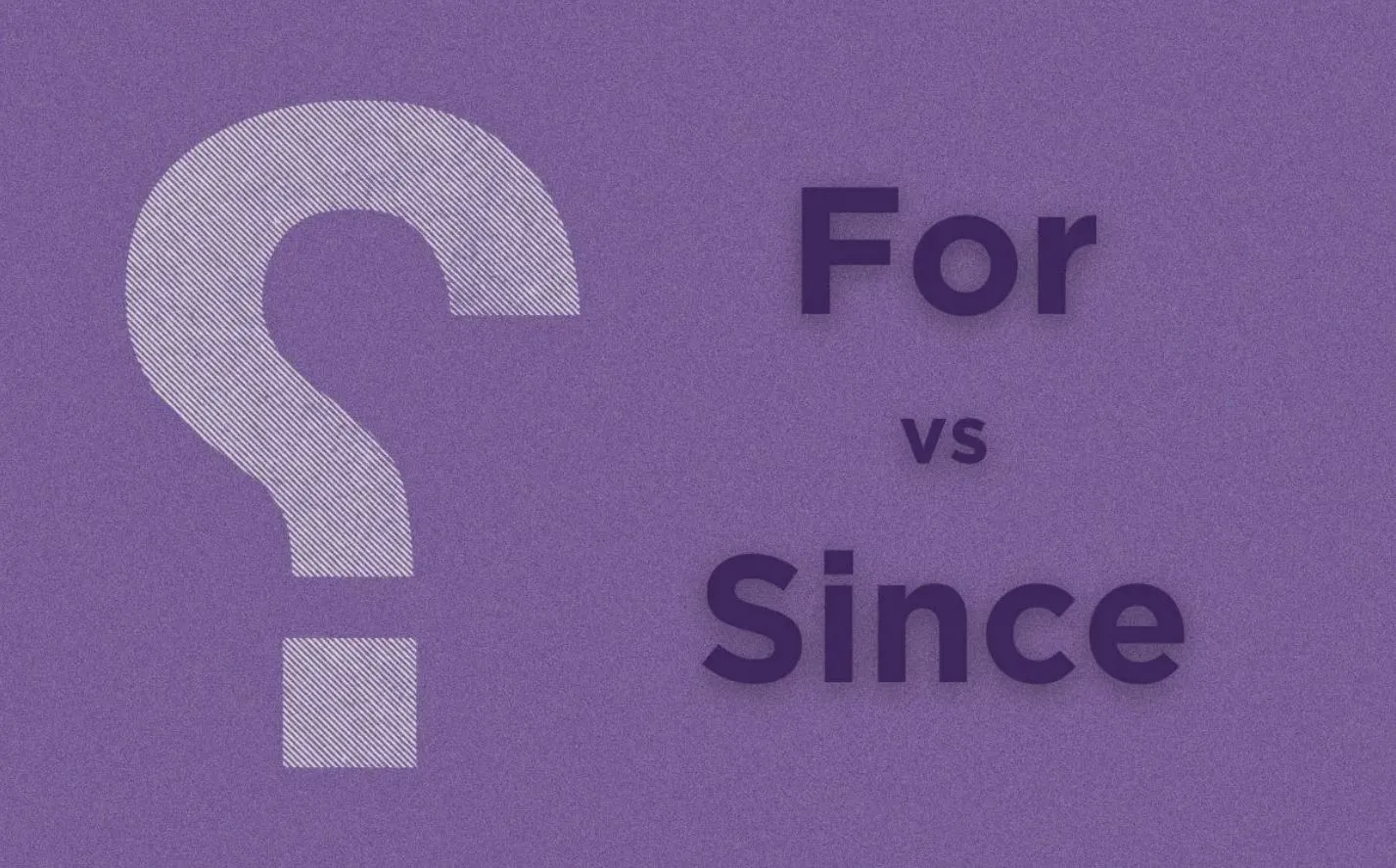 What is the Difference Between 'For' and 'Since'?